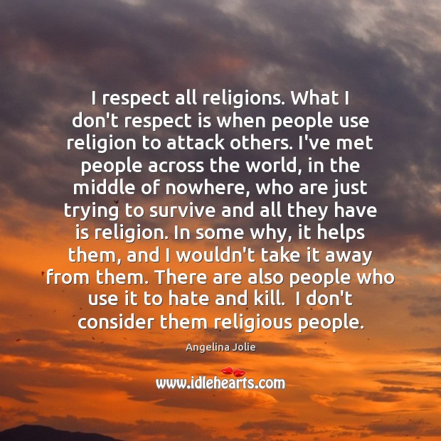 I respect all religions. What I don’t respect is when people use Religion Quotes Image