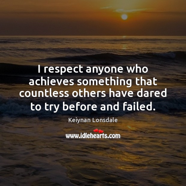 I respect anyone who achieves something that countless others have dared to Image