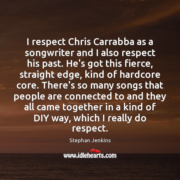 I respect Chris Carrabba as a songwriter and I also respect his Stephan Jenkins Picture Quote