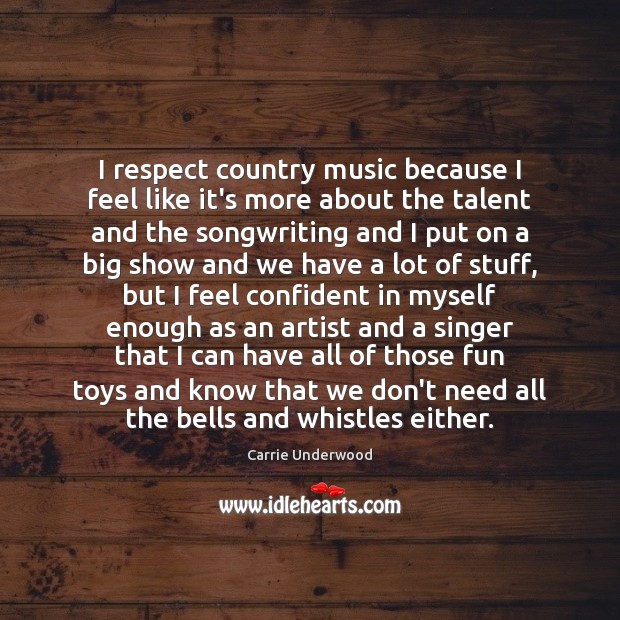 I respect country music because I feel like it’s more about the Image