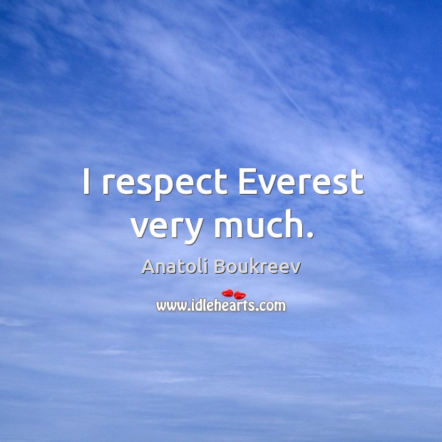 I respect everest very much. Anatoli Boukreev Picture Quote