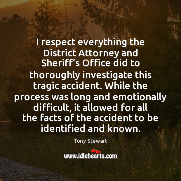 I respect everything the District Attorney and Sheriff’s Office did to Tony Stewart Picture Quote