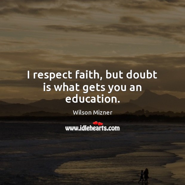 I respect faith, but doubt is what gets you an education. Image