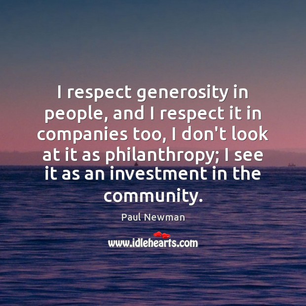 I respect generosity in people, and I respect it in companies too, Paul Newman Picture Quote