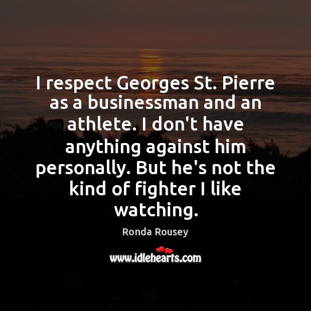 I respect Georges St. Pierre as a businessman and an athlete. I Ronda Rousey Picture Quote