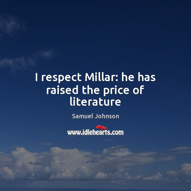 I respect Millar: he has raised the price of literature Samuel Johnson Picture Quote