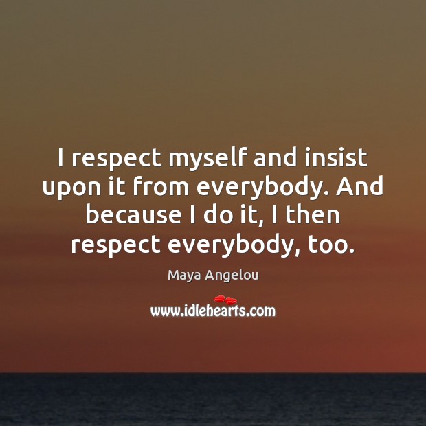 I respect myself and insist upon it from everybody. And because I Image