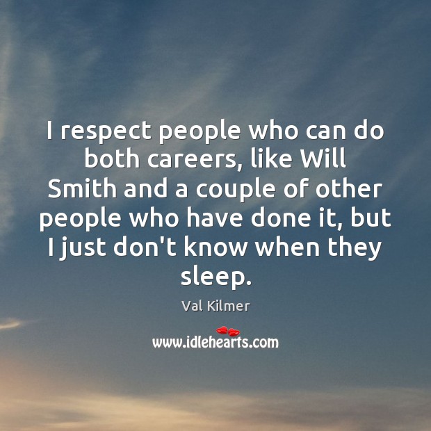 I respect people who can do both careers, like Will Smith and Val Kilmer Picture Quote