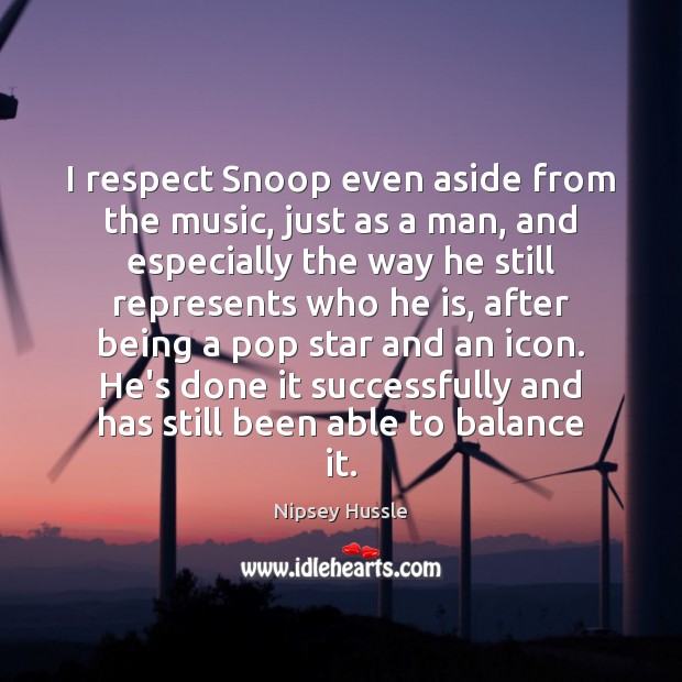 I respect Snoop even aside from the music, just as a man, Nipsey Hussle Picture Quote