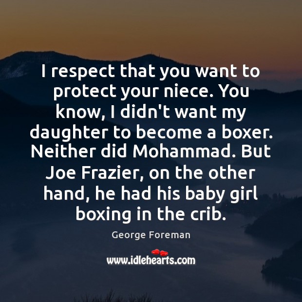 I respect that you want to protect your niece. You know, I George Foreman Picture Quote