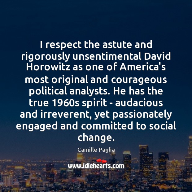 I respect the astute and rigorously unsentimental David Horowitz as one of Camille Paglia Picture Quote