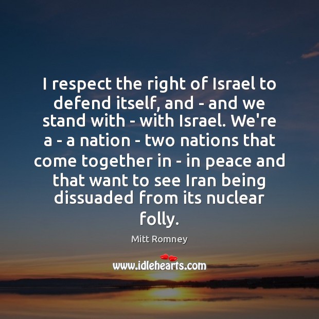I respect the right of Israel to defend itself, and – and Mitt Romney Picture Quote