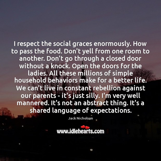 I respect the social graces enormously. How to pass the food. Don’t Jack Nicholson Picture Quote