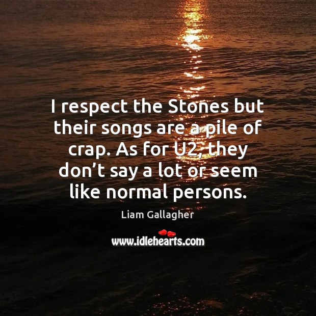 I respect the Stones but their songs are a pile of crap. Image