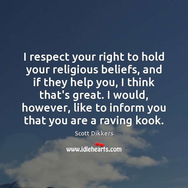 I respect your right to hold your religious beliefs, and if they Scott Dikkers Picture Quote