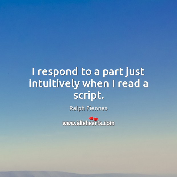 I respond to a part just intuitively when I read a script. Image