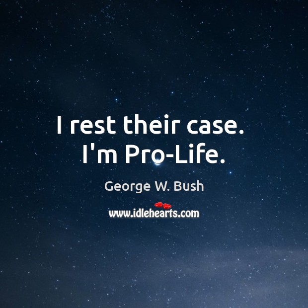 I rest their case.  I’m Pro-Life. Image