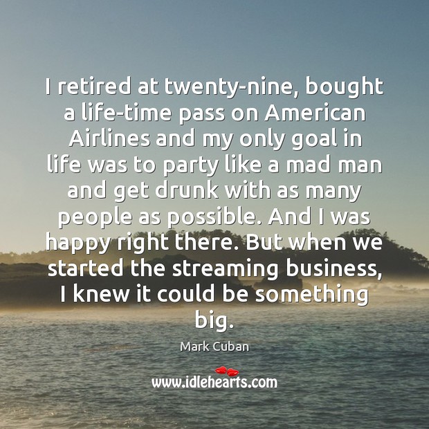 I retired at twenty-nine, bought a life-time pass on American Airlines and Goal Quotes Image
