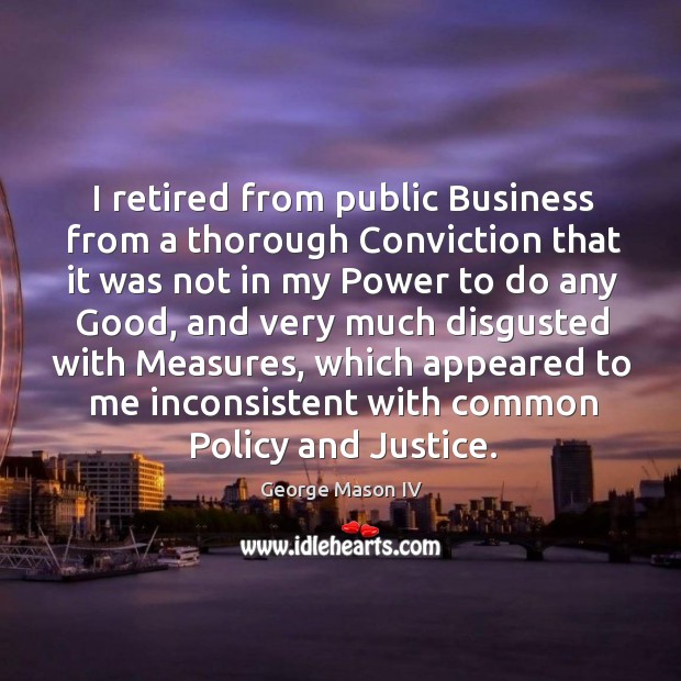 I retired from public business from a thorough conviction that it was not in my Image