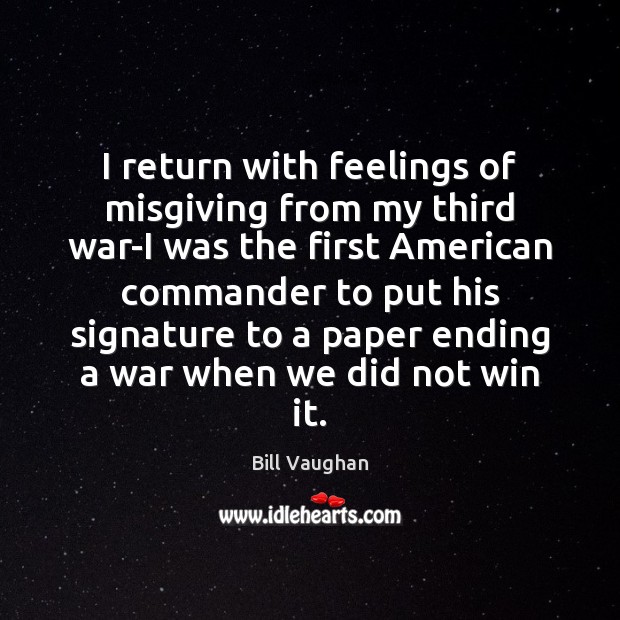 I return with feelings of misgiving from my third war-I was the Bill Vaughan Picture Quote
