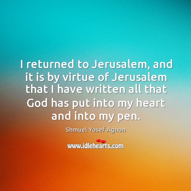 I returned to jerusalem, and it is by virtue of jerusalem Shmuel Yosef Agnon Picture Quote