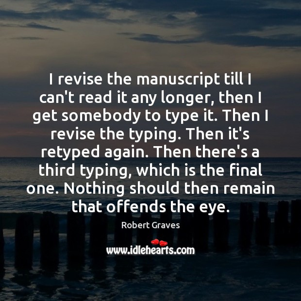 I revise the manuscript till I can’t read it any longer, then Robert Graves Picture Quote