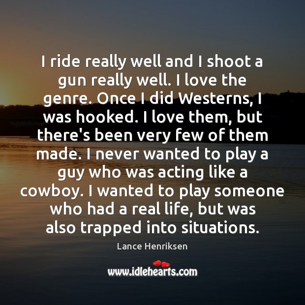 I ride really well and I shoot a gun really well. I Real Life Quotes Image