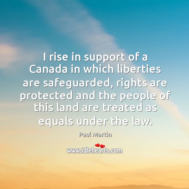I rise in support of a canada in which liberties are safeguarded Paul Martin Picture Quote