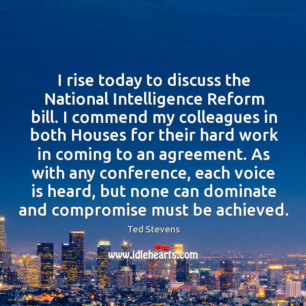 I rise today to discuss the national intelligence reform bill. Ted Stevens Picture Quote