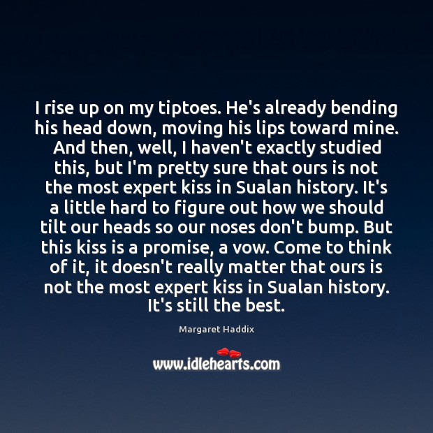 I rise up on my tiptoes. He’s already bending his head down, Margaret Haddix Picture Quote