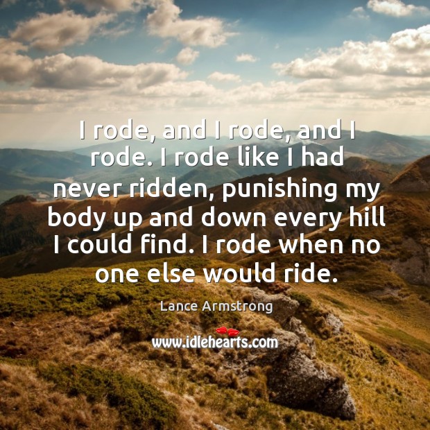 I rode, and I rode, and I rode. I rode like I Lance Armstrong Picture Quote