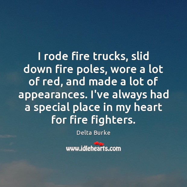 I rode fire trucks, slid down fire poles, wore a lot of Delta Burke Picture Quote