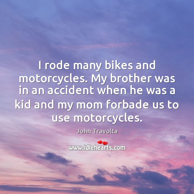 I rode many bikes and motorcycles. My brother was in an accident Image