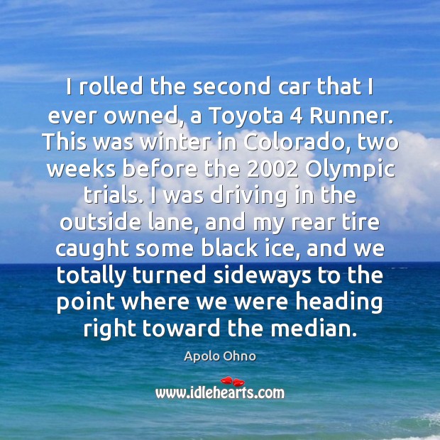 I rolled the second car that I ever owned, a Toyota 4 Runner. Driving Quotes Image