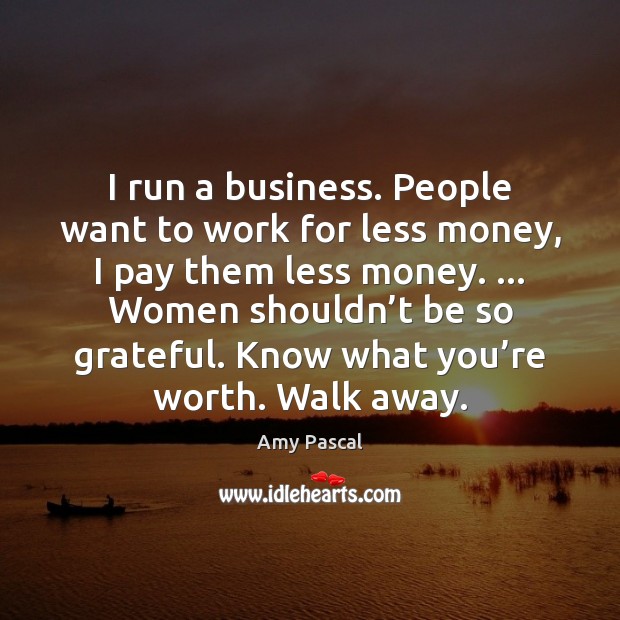 I run a business. People want to work for less money, I Image