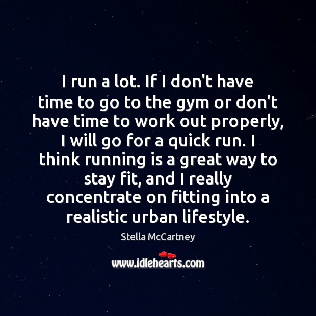 I run a lot. If I don’t have time to go to Stella McCartney Picture Quote