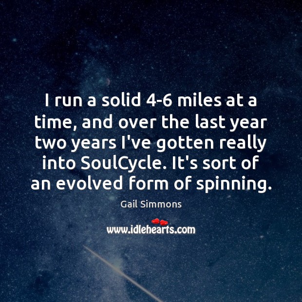 I run a solid 4-6 miles at a time, and over the Gail Simmons Picture Quote