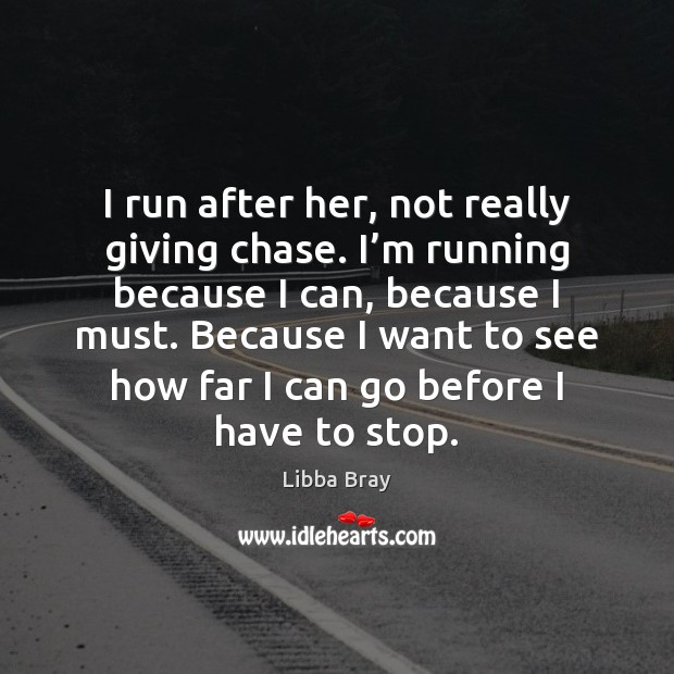 I run after her, not really giving chase. I’m running because Libba Bray Picture Quote