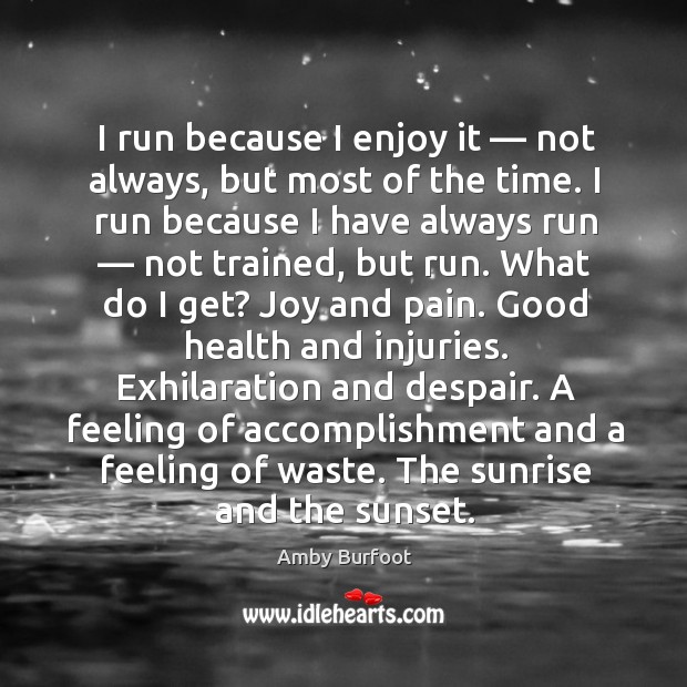 I run because I enjoy it — not always, but most of the Amby Burfoot Picture Quote
