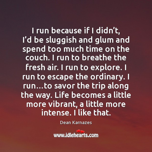 I run because if I didn’t, I’d be sluggish and Dean Karnazes Picture Quote