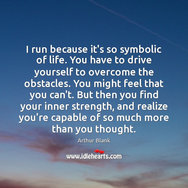 I run because it’s so symbolic of life. You have to drive Image