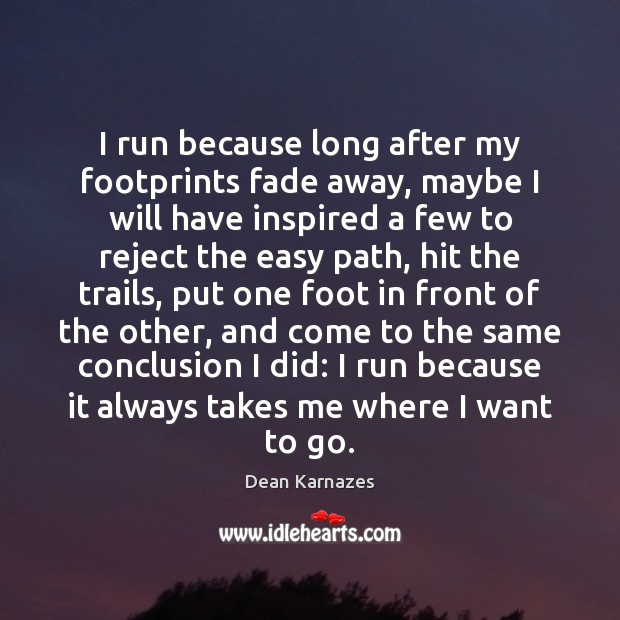 I run because long after my footprints fade away, maybe I will Image
