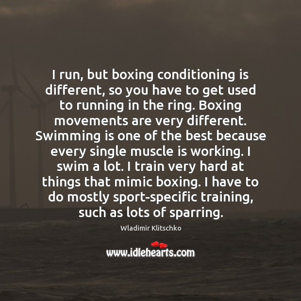 I run, but boxing conditioning is different, so you have to get Wladimir Klitschko Picture Quote