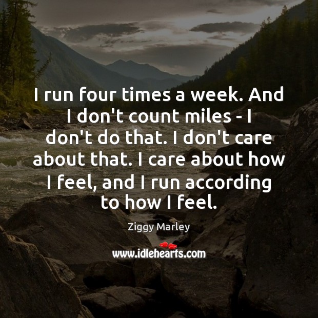 I run four times a week. And I don’t count miles – Ziggy Marley Picture Quote