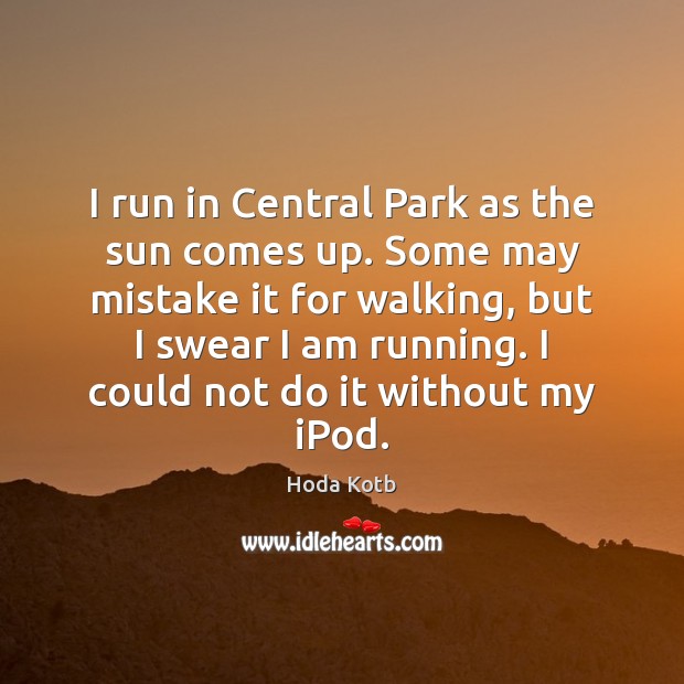 I run in Central Park as the sun comes up. Some may Hoda Kotb Picture Quote