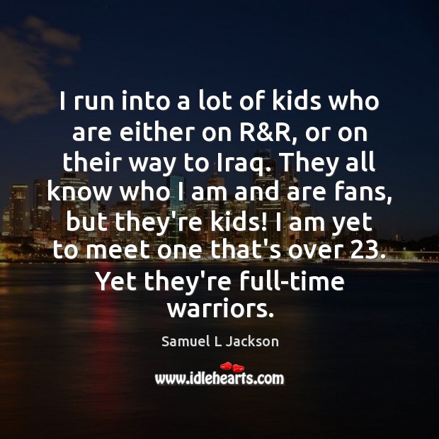 I run into a lot of kids who are either on R& Samuel L Jackson Picture Quote