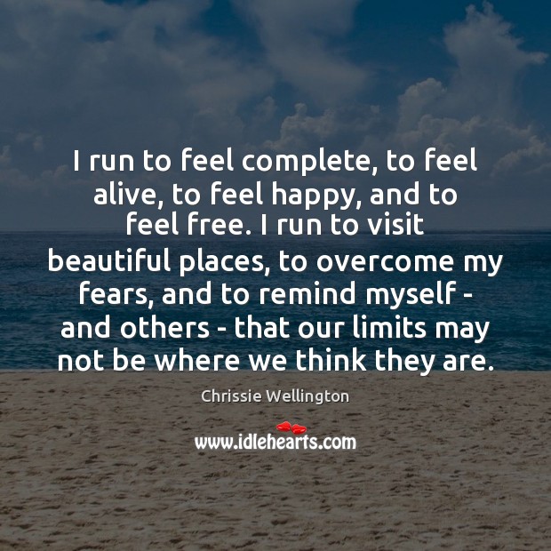 I run to feel complete, to feel alive, to feel happy, and Chrissie Wellington Picture Quote