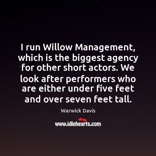 I run Willow Management, which is the biggest agency for other short Warwick Davis Picture Quote