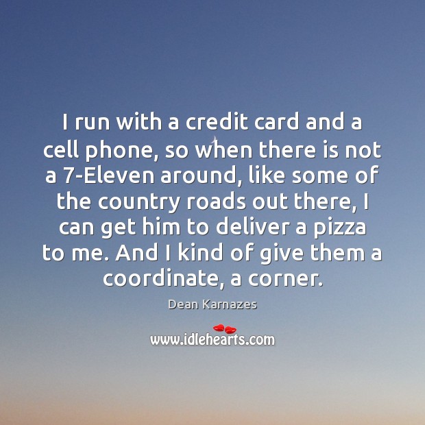 I run with a credit card and a cell phone, so when Dean Karnazes Picture Quote