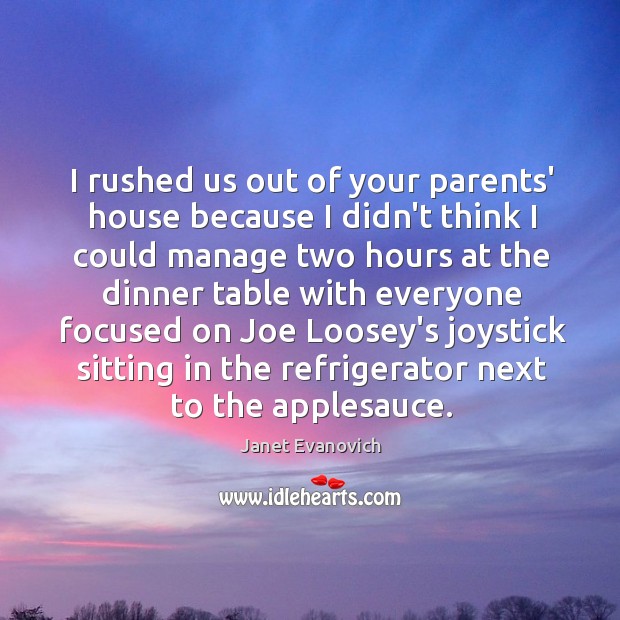 I rushed us out of your parents’ house because I didn’t think Janet Evanovich Picture Quote